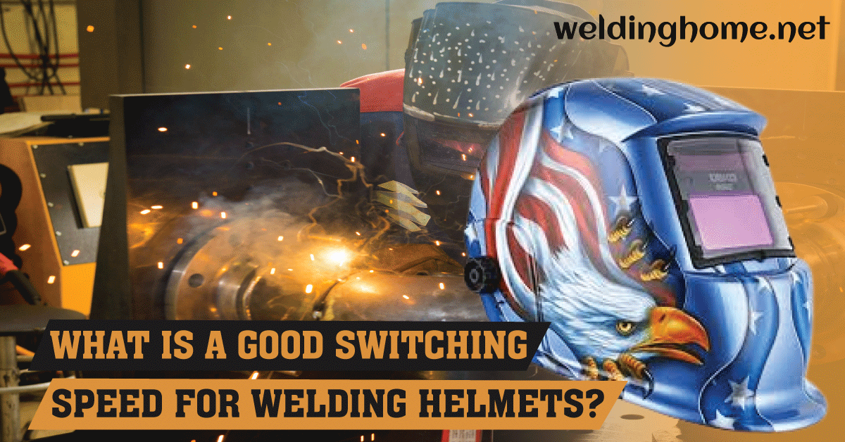 What is a Good Switching Speed for Welding Helmets?