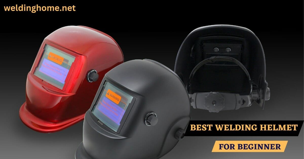 BEST WELDING HELMET FOR BEGINNERS