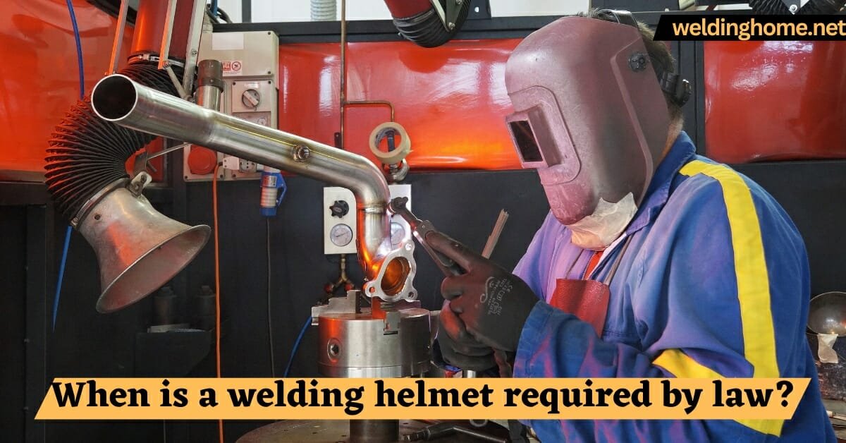 When is a welding helmet required by law