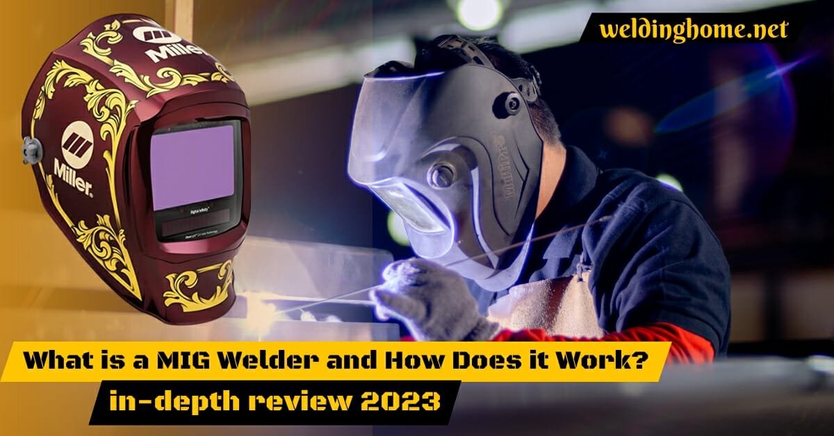 What is a MIG Welder and How Does it Work? in-depth review 2023