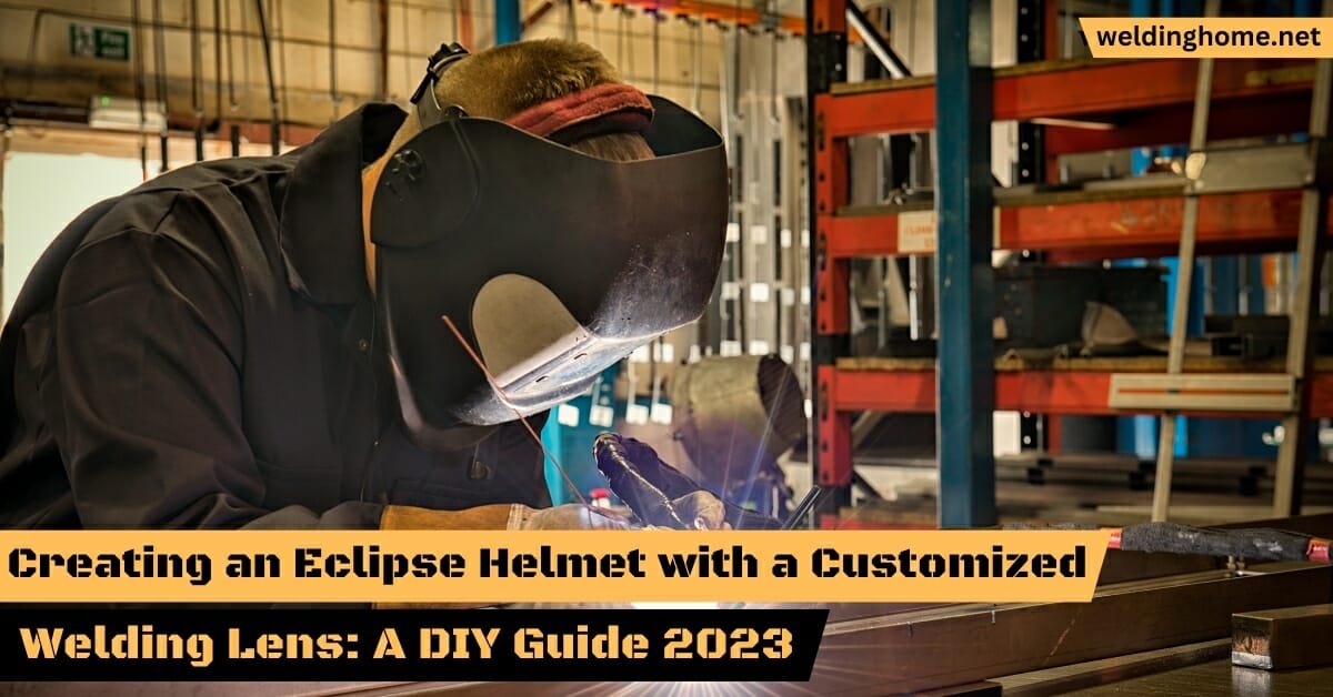 Creating an Eclipse Helmet with a Customized Welding Lens: A DIY Guide 2023