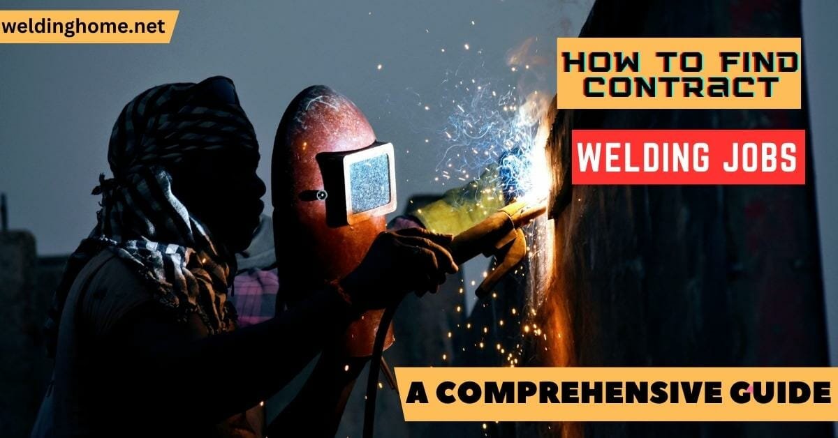 How to Find Contract Welding Jobs:A Comprehensive Guide